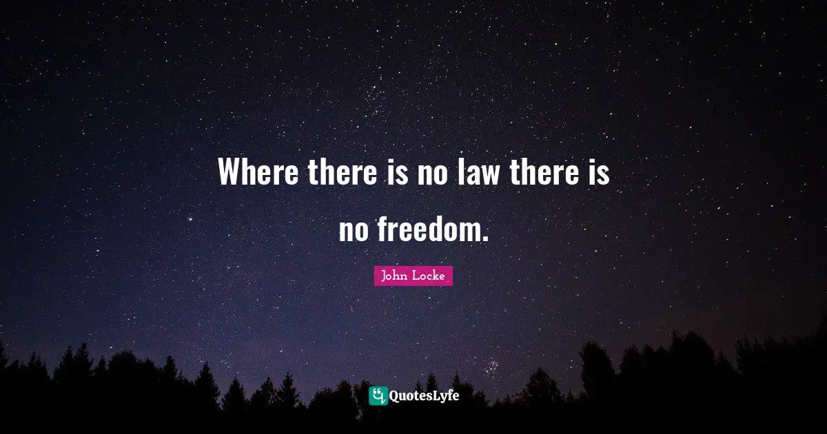 Where there is no law there is no freedom.