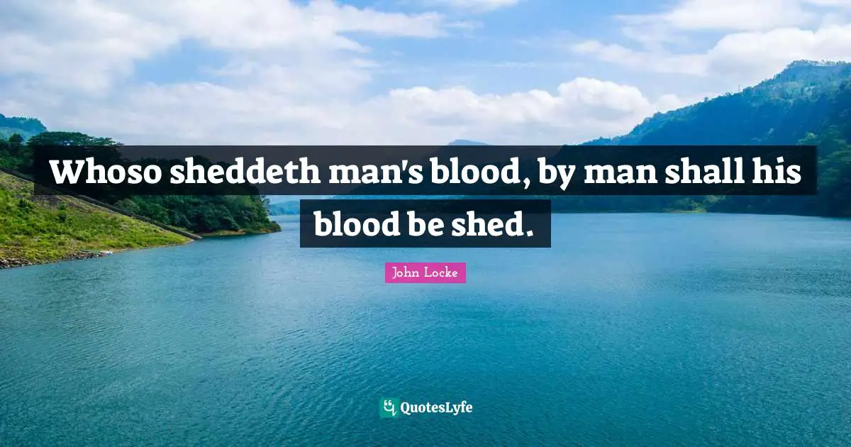 Whoso sheddeth man's blood, by man shall his blood be shed.