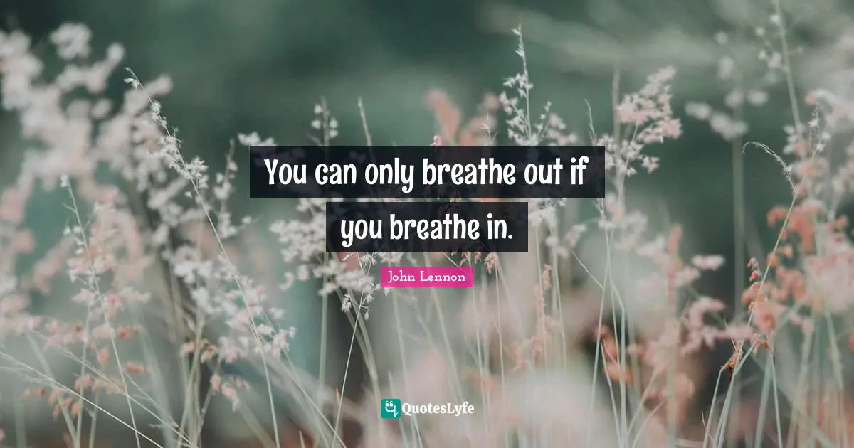 You can only breathe out if you breathe in.