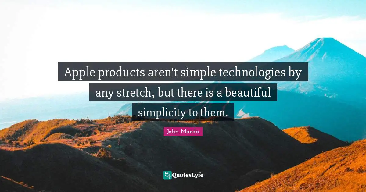 Apple products aren't simple technologies by any stretch, but there is a beautiful simplicity to them.