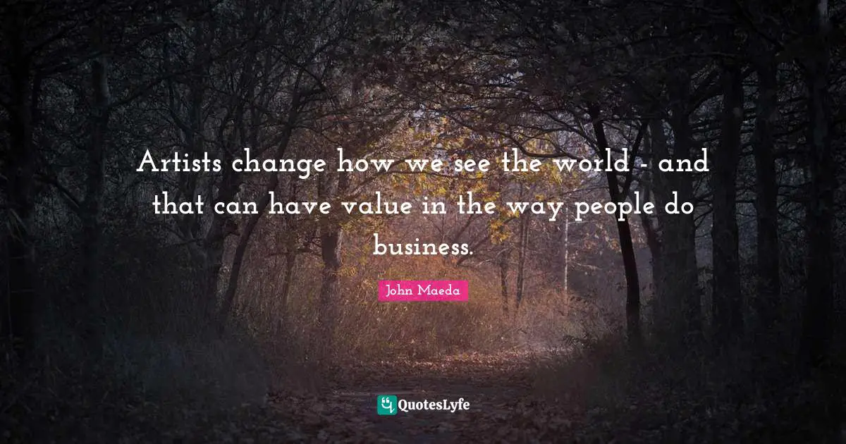 Artists change how we see the world - and that can have value in the way people do business.