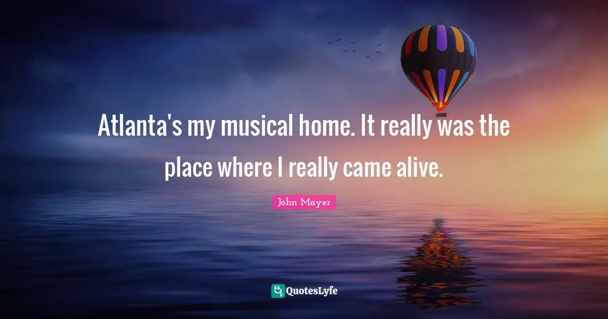 Atlanta's my musical home. It really was the place where I really came alive.