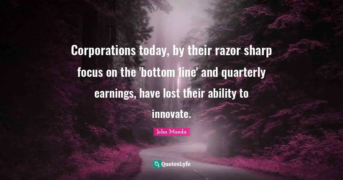 Corporations today, by their razor sharp focus on the 'bottom line' and quarterly earnings, have lost their ability to innovate.