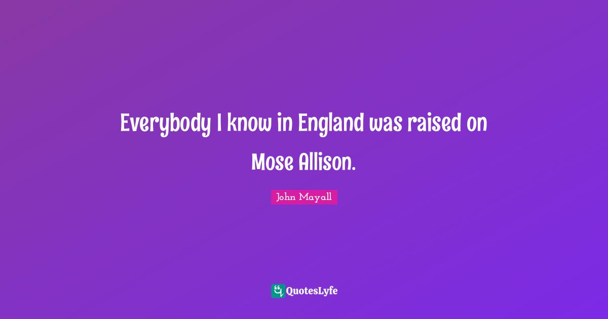 Everybody I know in England was raised on Mose Allison.