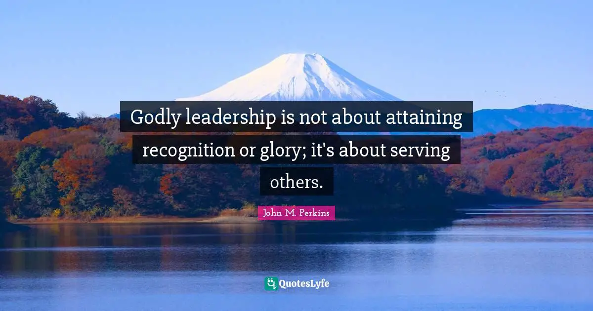Serving Others Quotes: "Godly leadership is not about attaining recognition or glory; it's about serving others."