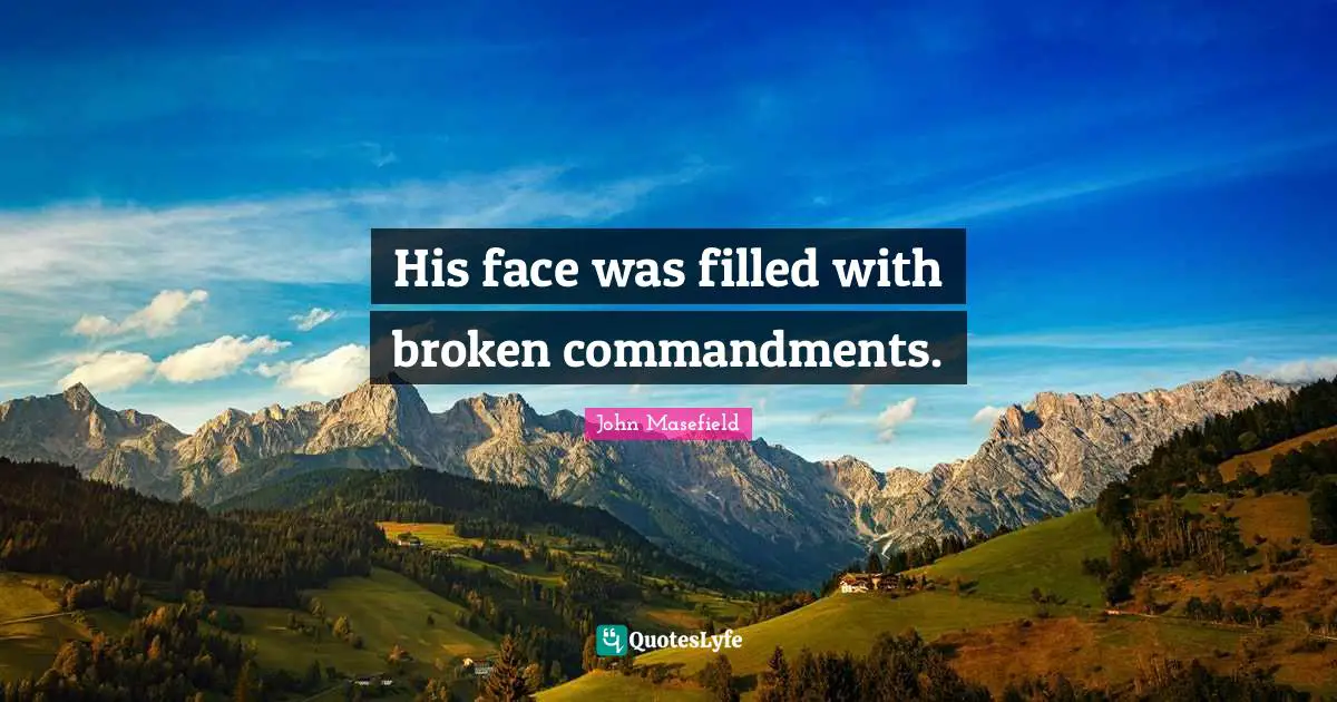 His face was filled with broken commandments.