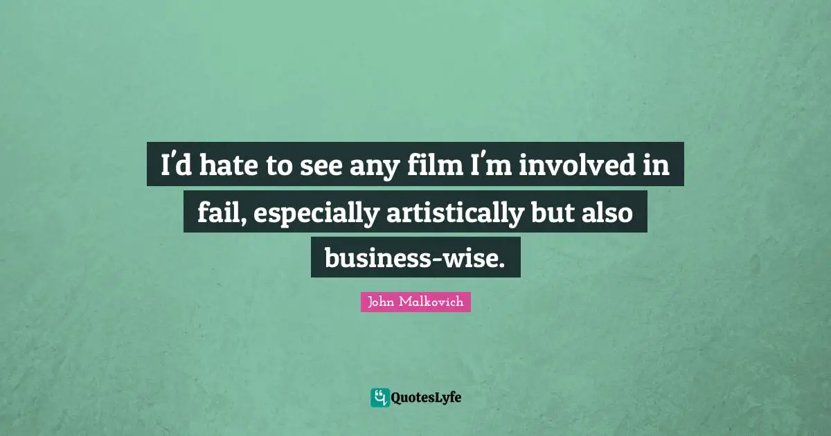 I'd hate to see any film I'm involved in fail, especially artistically but also business-wise.