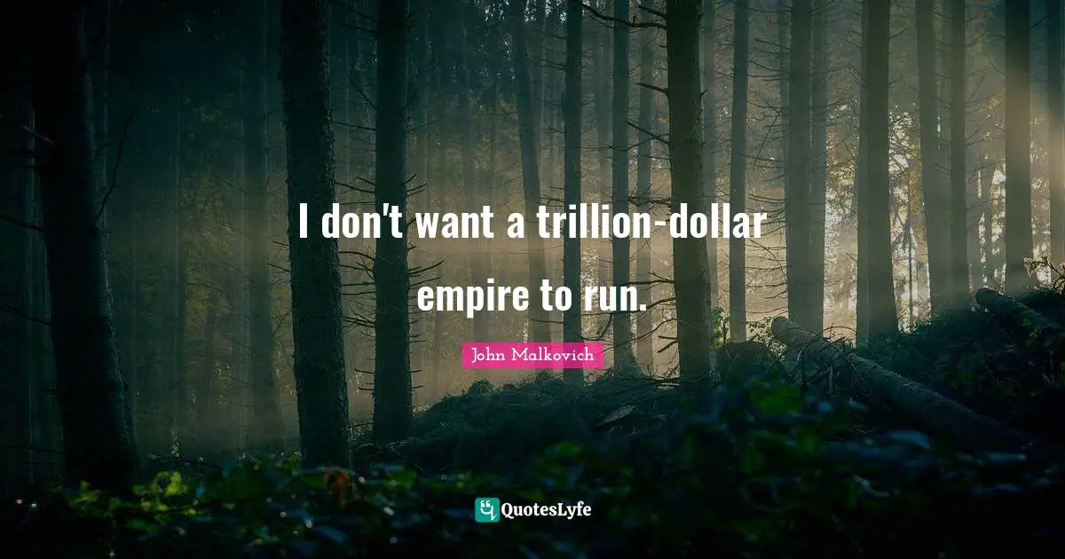 I don't want a trillion-dollar empire to run.