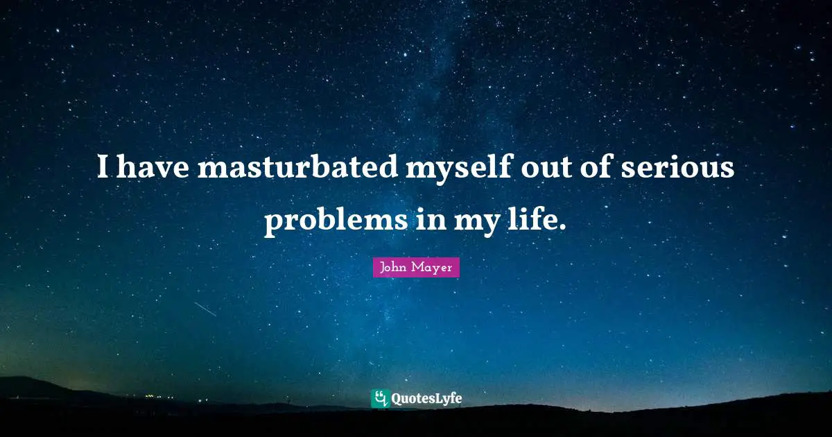 I have masturbated myself out of serious problems in my life.