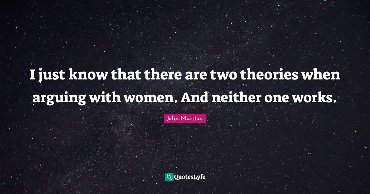 Arguing Quotes: "I just know that there are two theories when arguing with women. And neither one works."