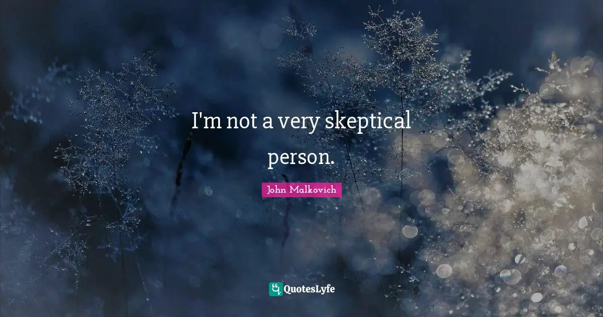 I'm not a very skeptical person.