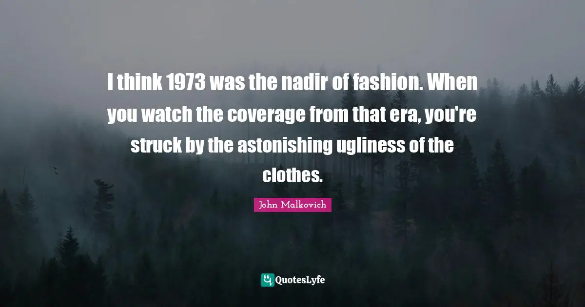 Astonishing Quotes: "I think 1973 was the nadir of fashion. When you watch the coverage from that era, you're struck by the astonishing ugliness of the clothes."