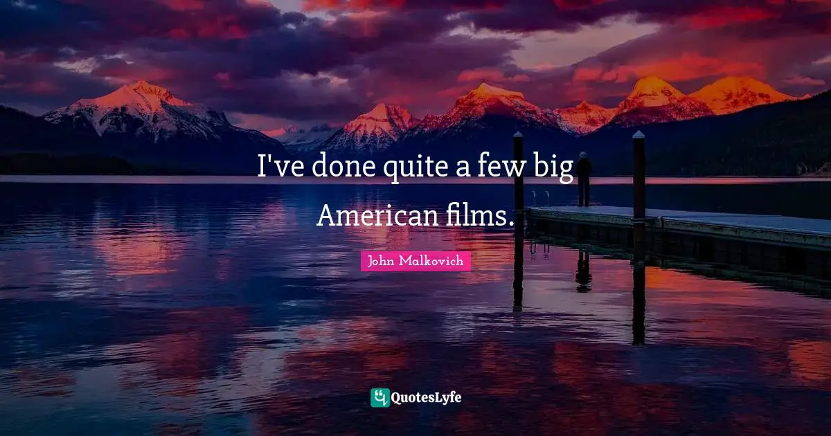 I've done quite a few big American films.