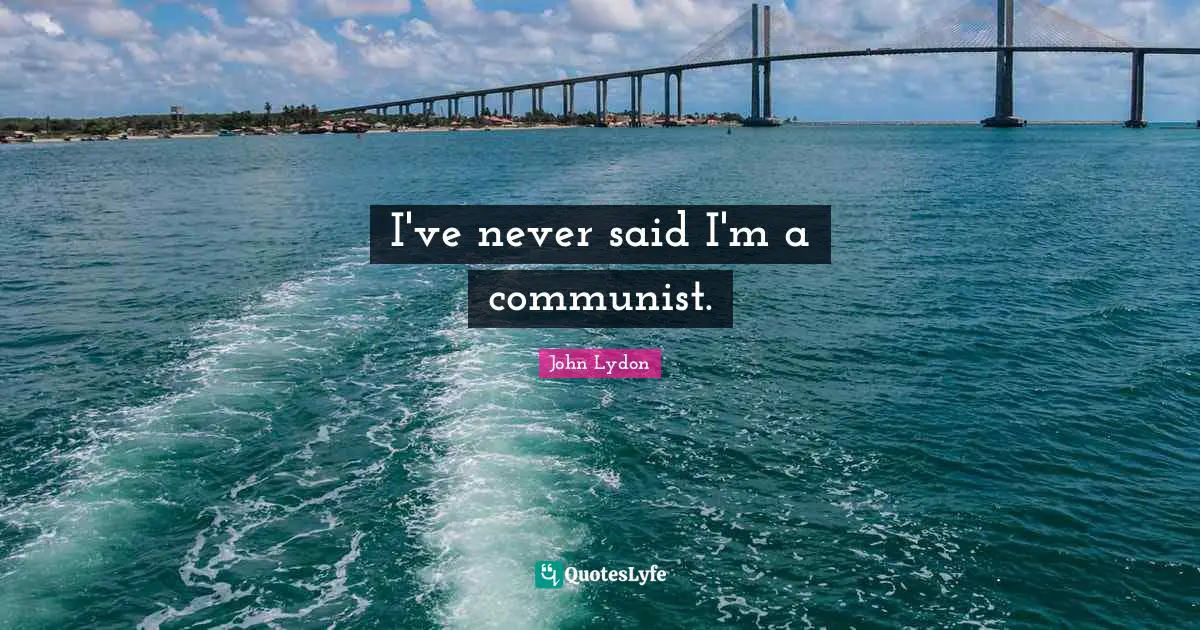I've never said I'm a communist.