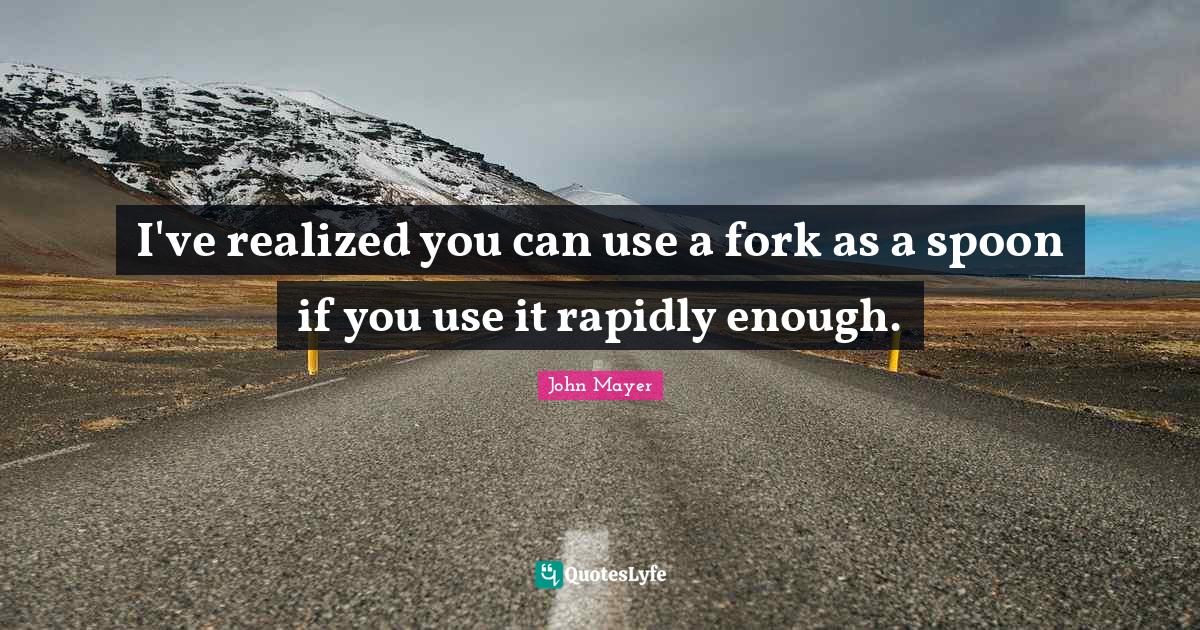 I've realized you can use a fork as a spoon if you use it rapidly enou