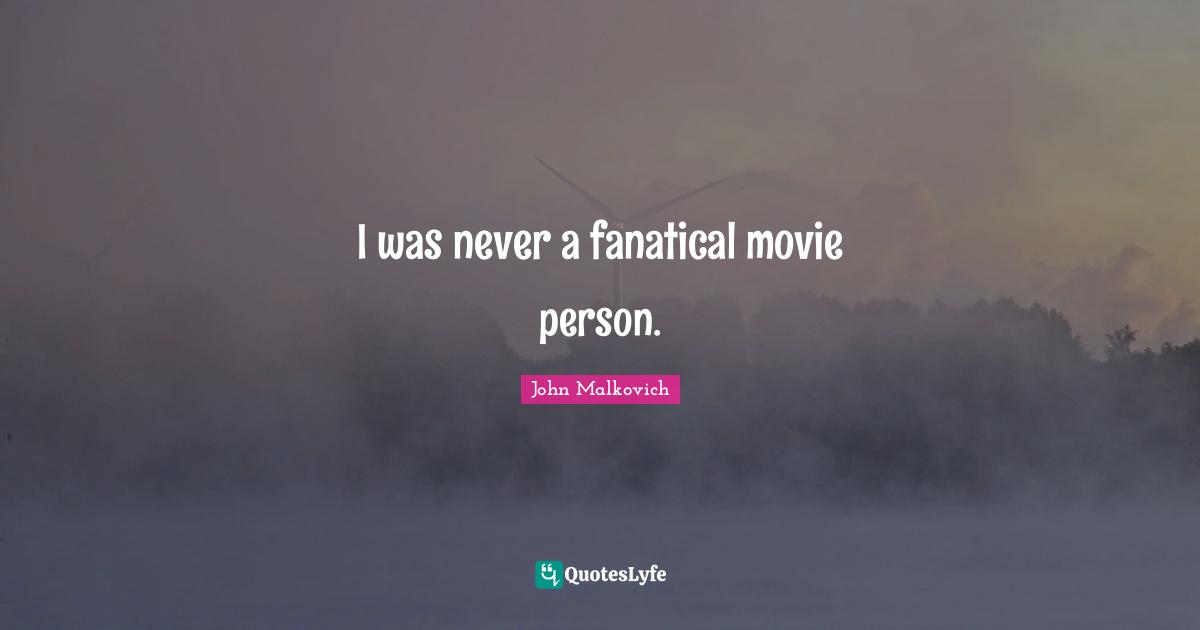 I was never a fanatical movie person.