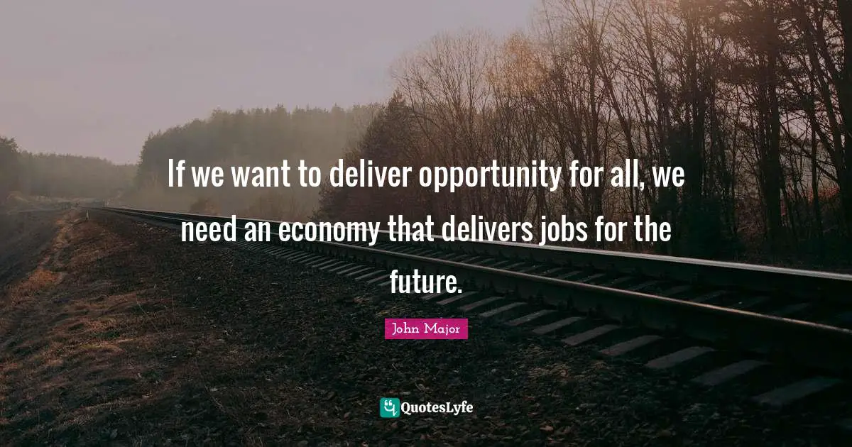 If we want to deliver opportunity for all, we need an economy that delivers jobs for the future.