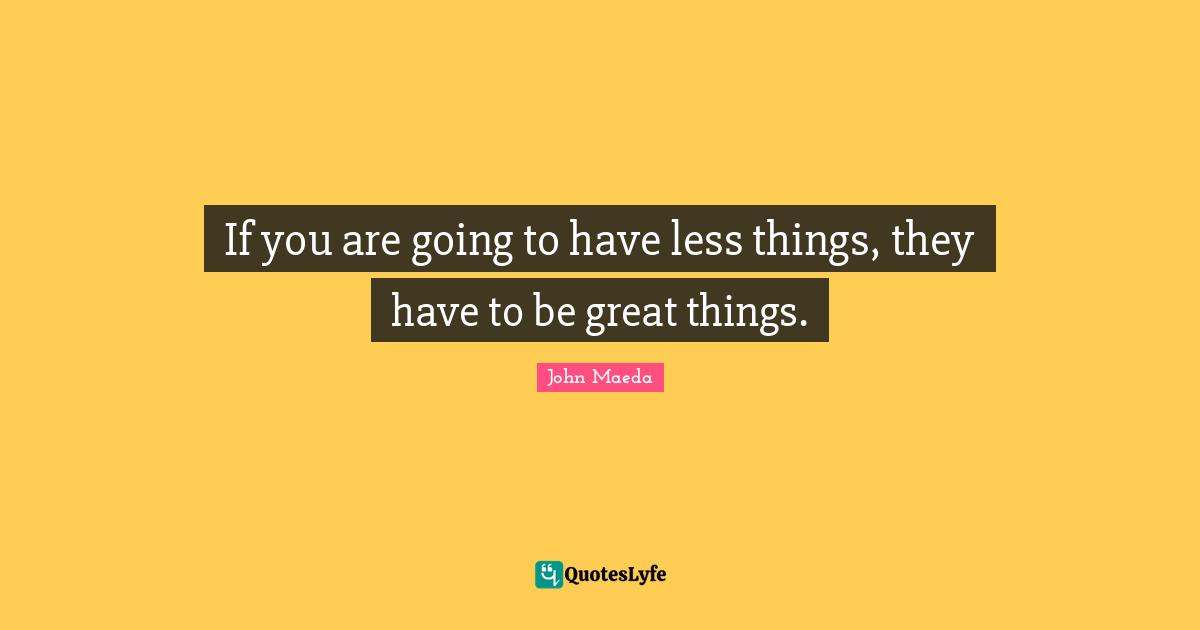 If you are going to have less things, they have to be great things.