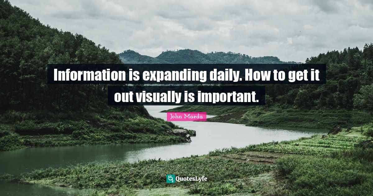 Information is expanding daily. How to get it out visually is importan