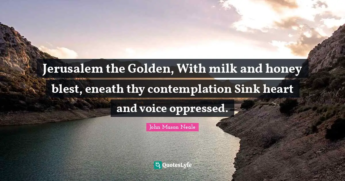 Jerusalem the Golden, With milk and honey blest, eneath thy contemplation Sink heart and voice oppressed.