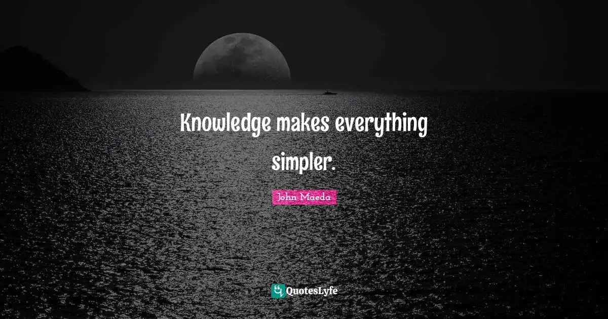 Knowledge makes everything simpler.