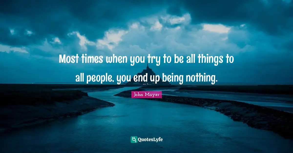 Most times when you try to be all things to all people, you end up being nothing.