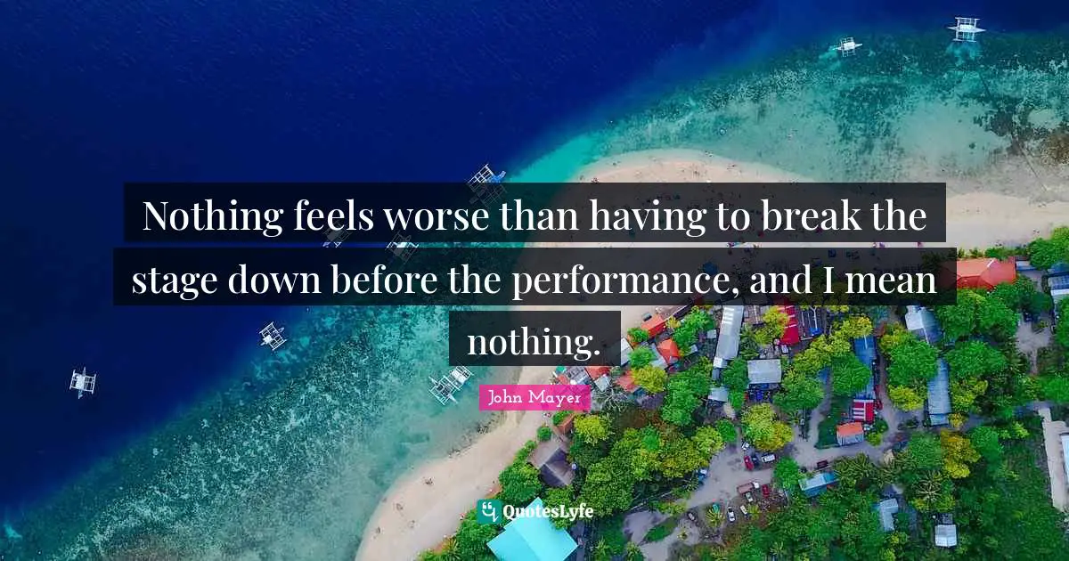 Nothing feels worse than having to break the stage down before the performance, and I mean nothing.