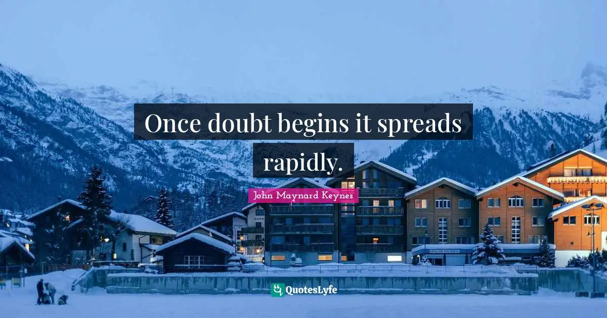 Once doubt begins it spreads rapidly.