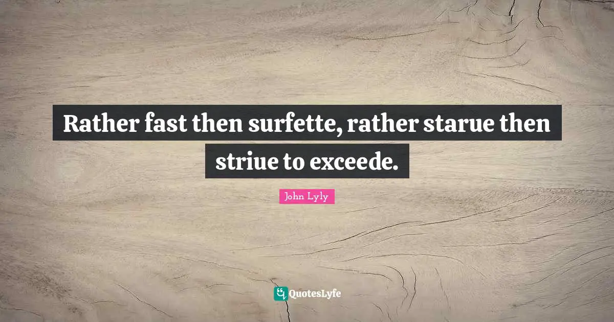 Rather fast then surfette, rather starue then striue to exceede.