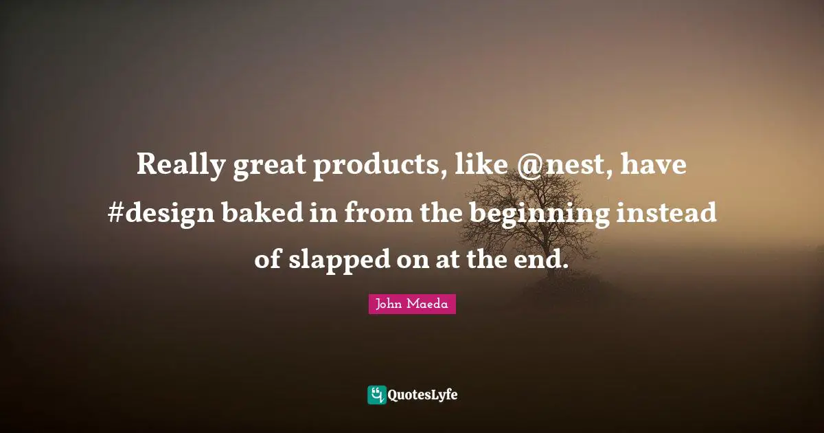 Nests Quotes: "Really great products, like @nest, have #design baked in from the beginning instead of slapped on at the end."