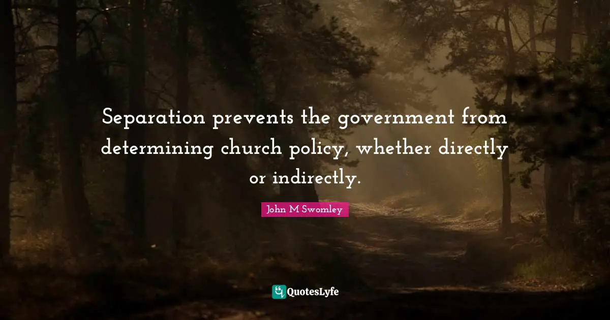 Separation prevents the government from determining church policy, whether directly or indirectly.