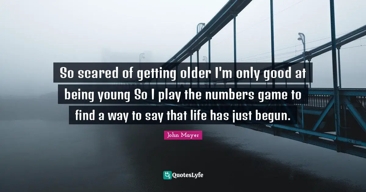 So scared of getting older I'm only good at being young So I play the numbers game to find a way to say that life has just begun.