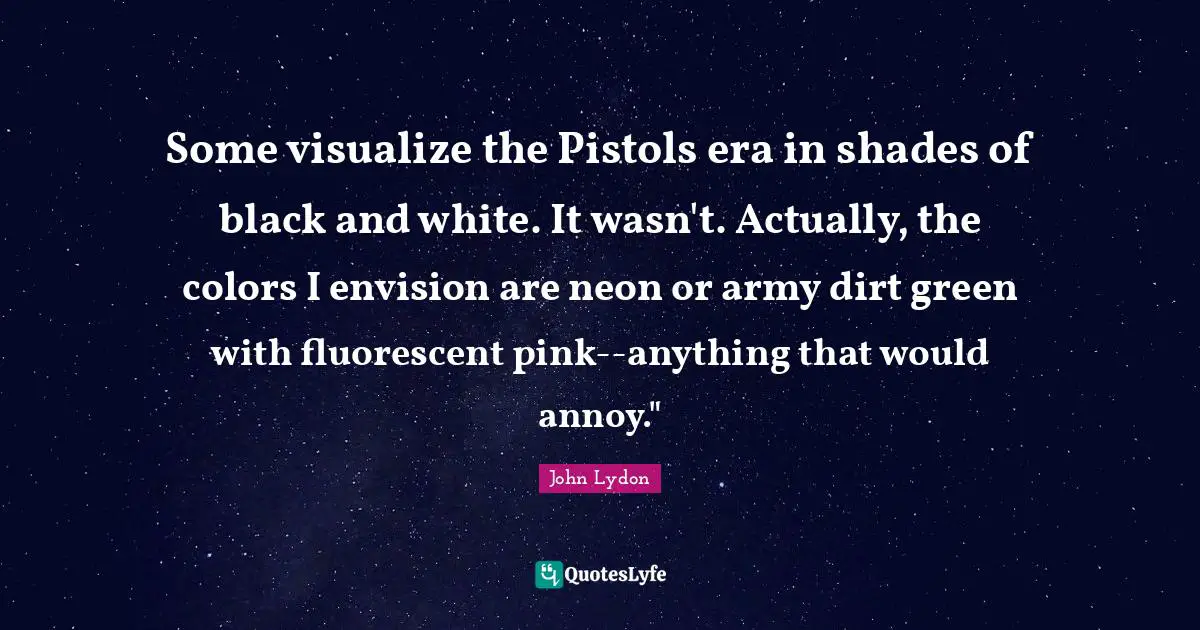 Some visualize the Pistols era in shades of black and white. It wasn't. Actually, the colors I envision are neon or army dirt green with fluorescent pink--anything that would annoy."