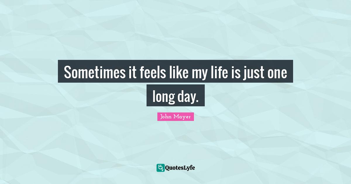 Sometimes it feels like my life is just one long day.