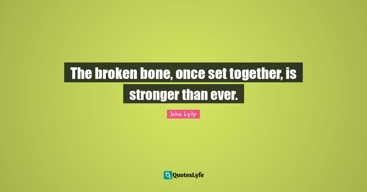 The broken bone, once set together, is stronger than ever.