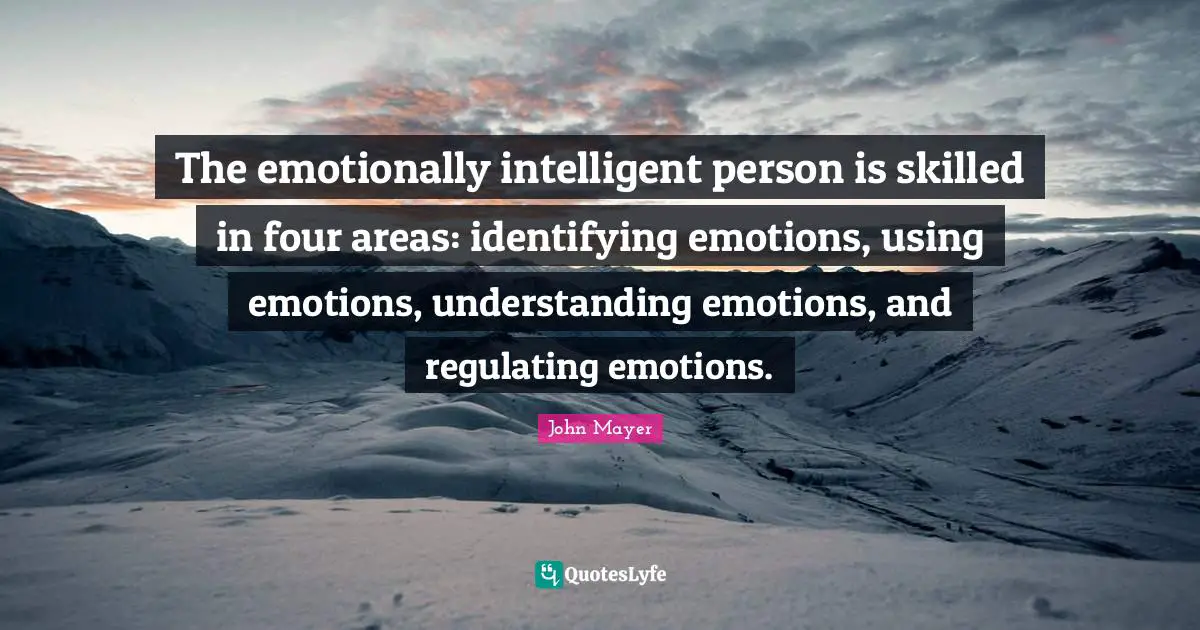 The emotionally intelligent person is skilled in four areas: identifying emotions, using emotions, understanding emotions, and regulating emotions.