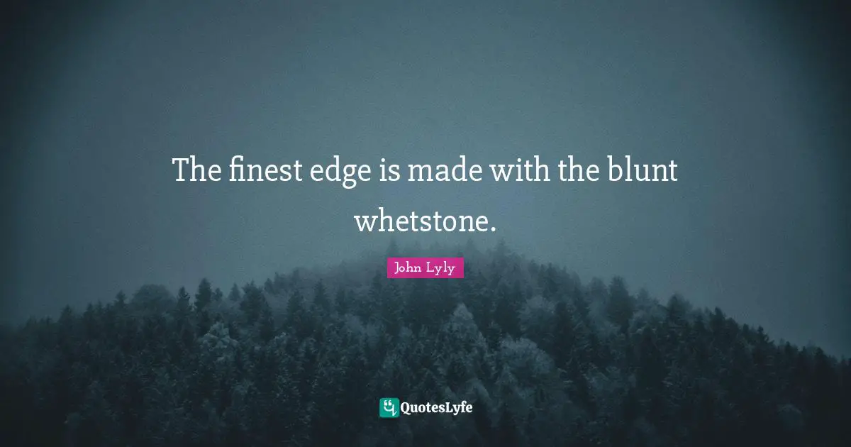 The finest edge is made with the blunt whetstone.