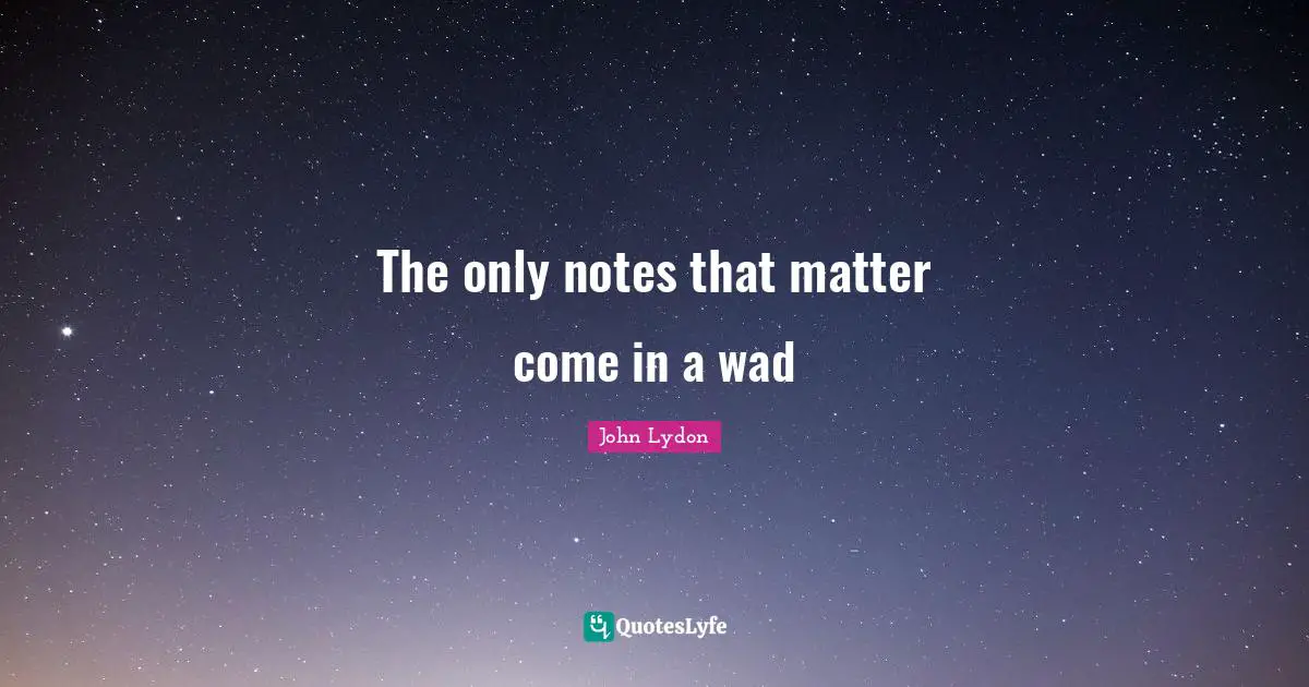 The only notes that matter come in a wad
