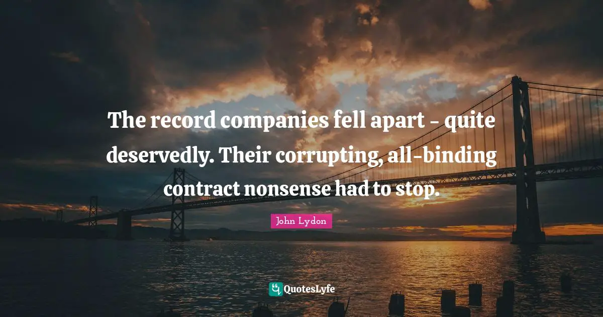 The record companies fell apart - quite deservedly. Their corrupting, all-binding contract nonsense had to stop.