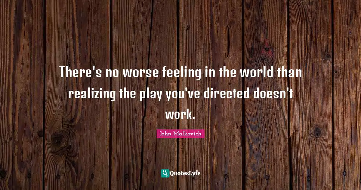 There's no worse feeling in the world than realizing the play you've directed doesn't work.