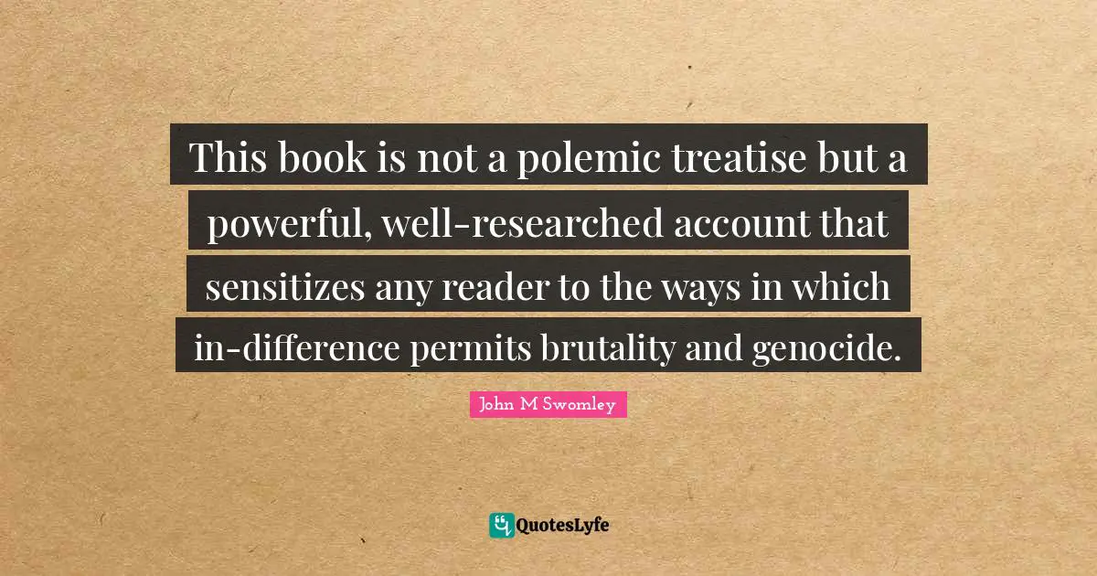 This book is not a polemic treatise but a powerful, well-researched account that sensitizes any reader to the ways in which in-difference permits brutality and genocide.