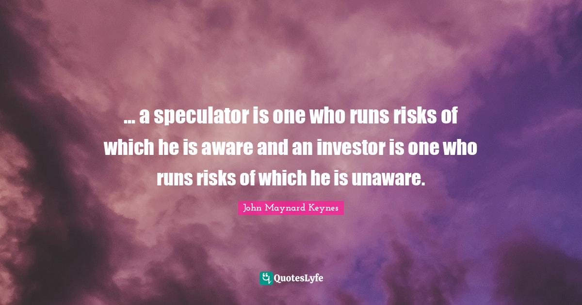 a speculator is one who runs risks of which he is aware and an inv