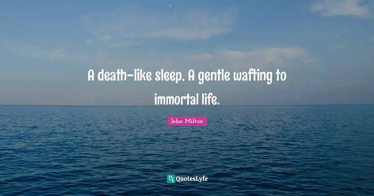 A death-like sleep, A gentle wafting to immortal life.