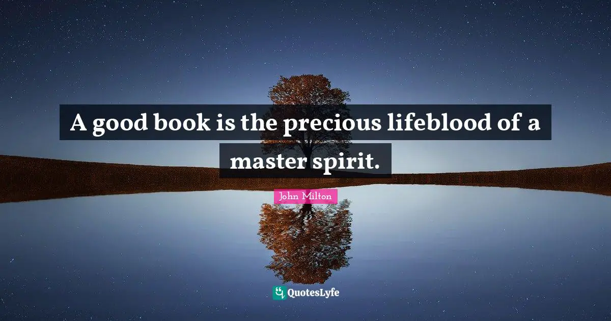 A good book is the precious lifeblood of a master spirit.