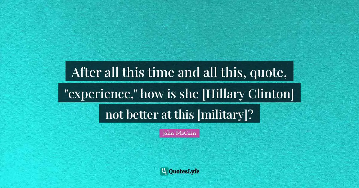After all this time and all this, quote, "experience," how is she [Hillary Clinton] not better at this [military]?