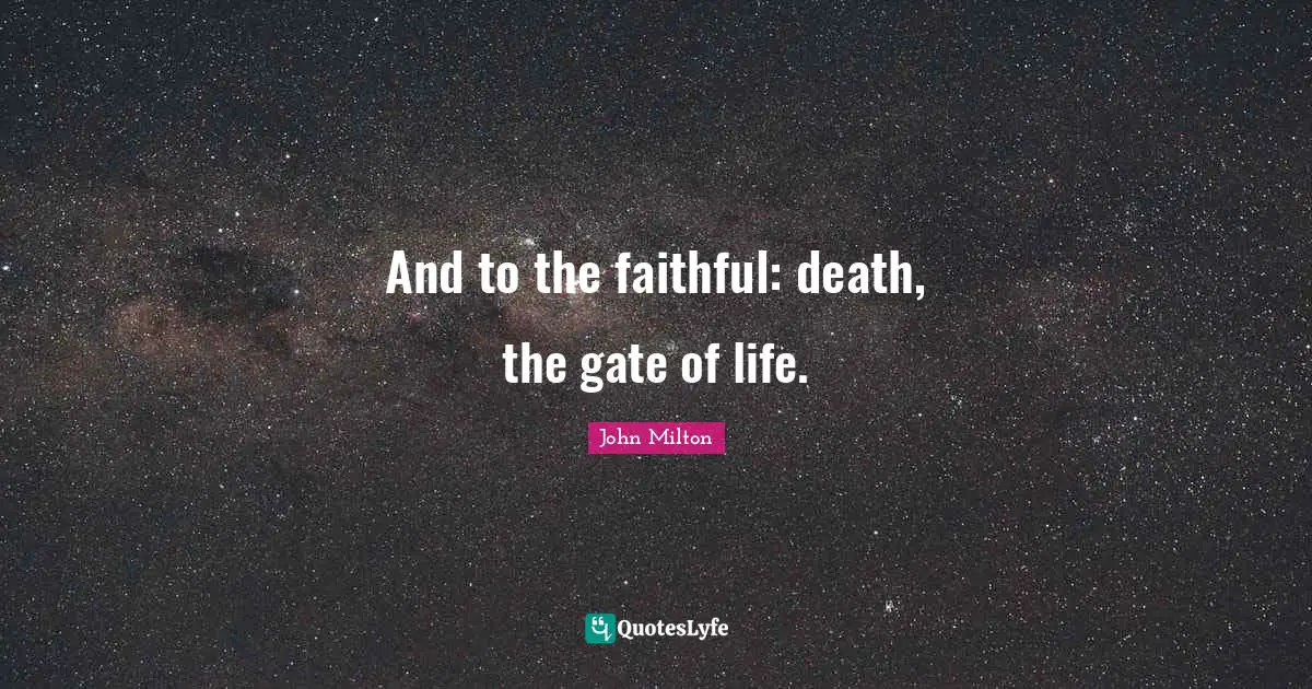 And to the faithful: death, the gate of life.