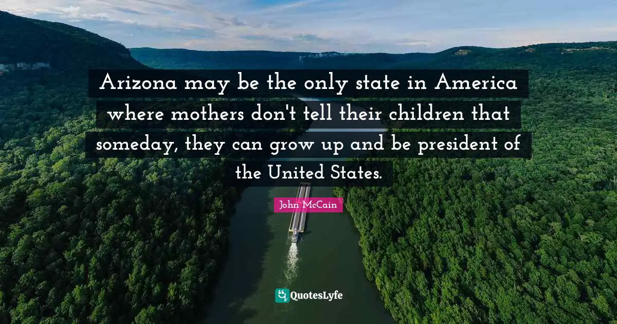 Arizona may be the only state in America where mothers don't tell their children that someday, they can grow up and be president of the United States.