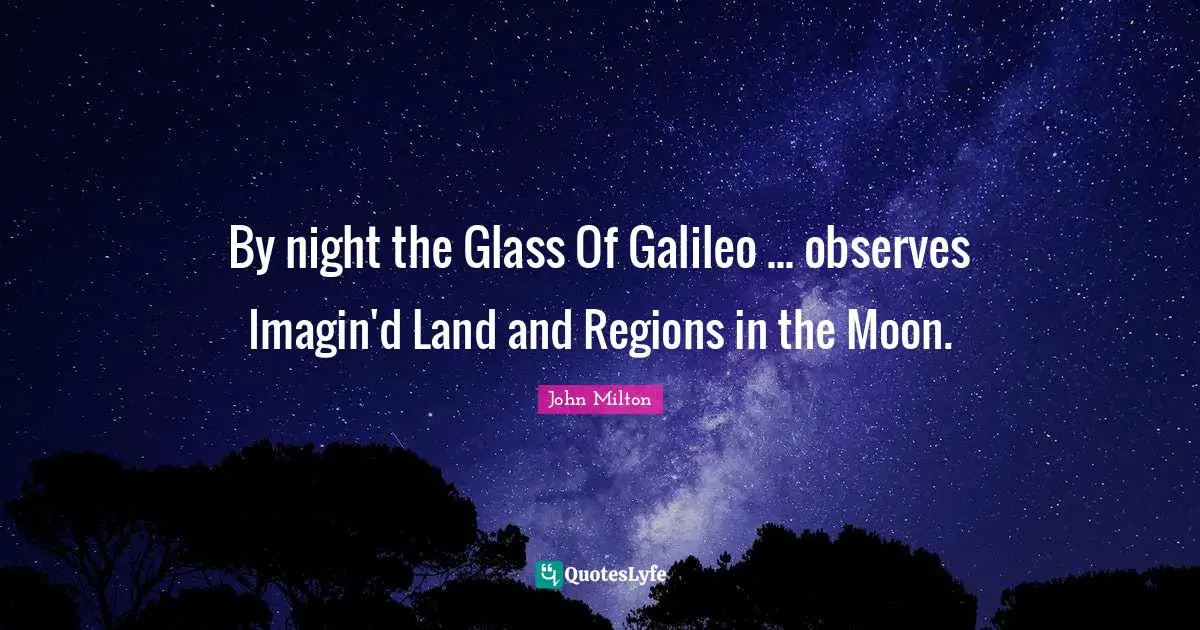 By night the Glass Of Galileo ... observes Imagin'd Land and Regions in the Moon.