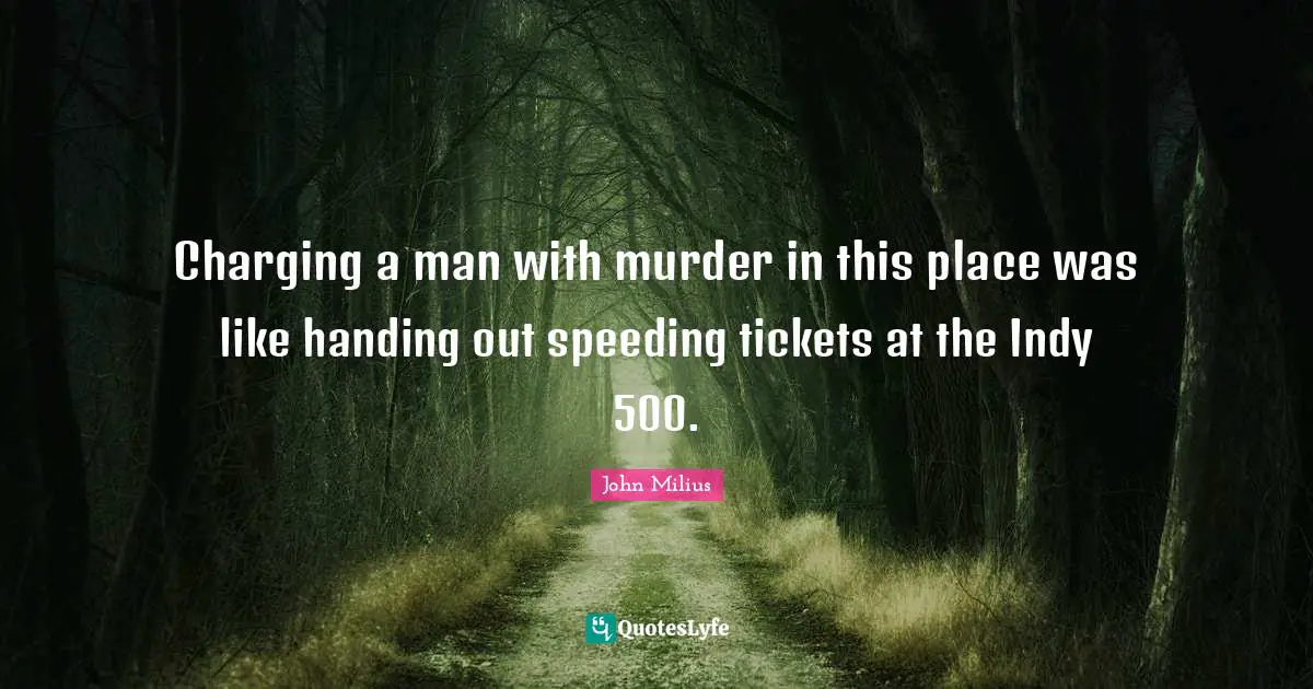 Tickets Quotes: "Charging a man with murder in this place was like handing out speeding tickets at the Indy 500."