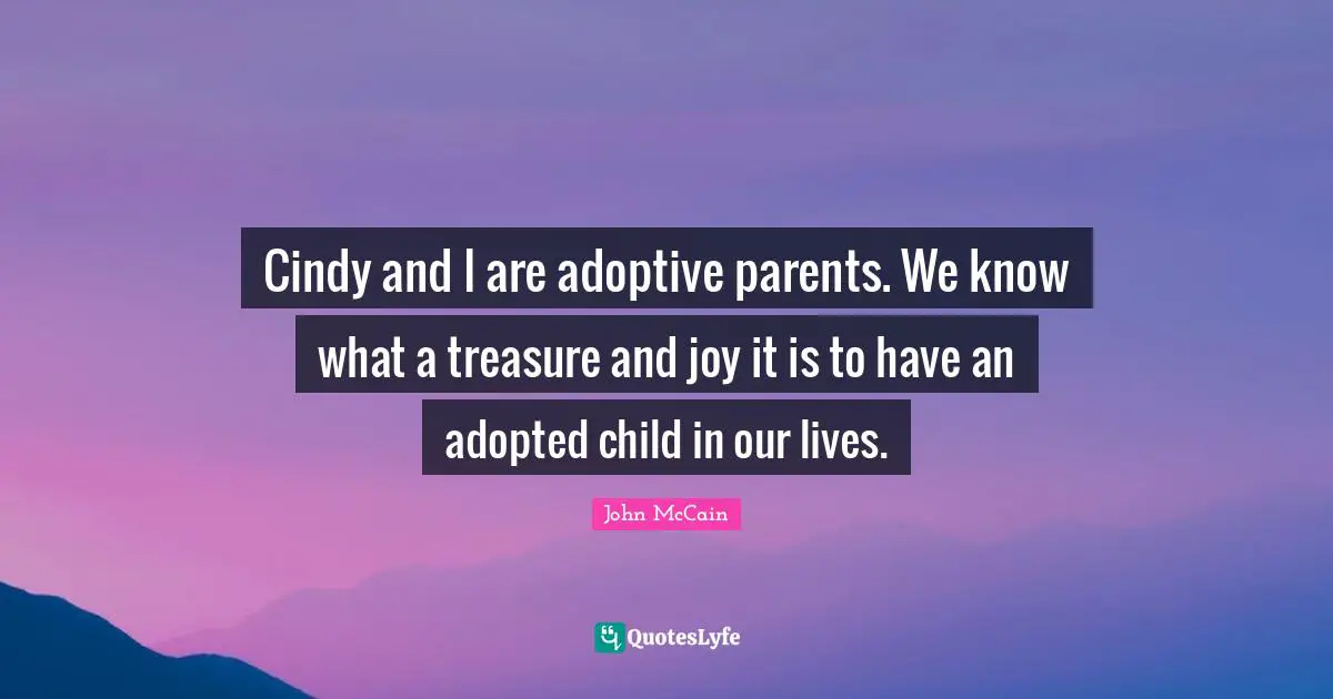 Cindy and I are adoptive parents. We know what a treasure and joy it is to have an adopted child in our lives.